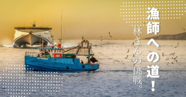『漁師への道！』林さん３３歳の挑戦